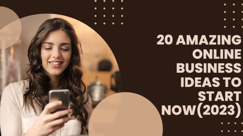 20 Amazing Online Business Ideas To Start Now(2023)