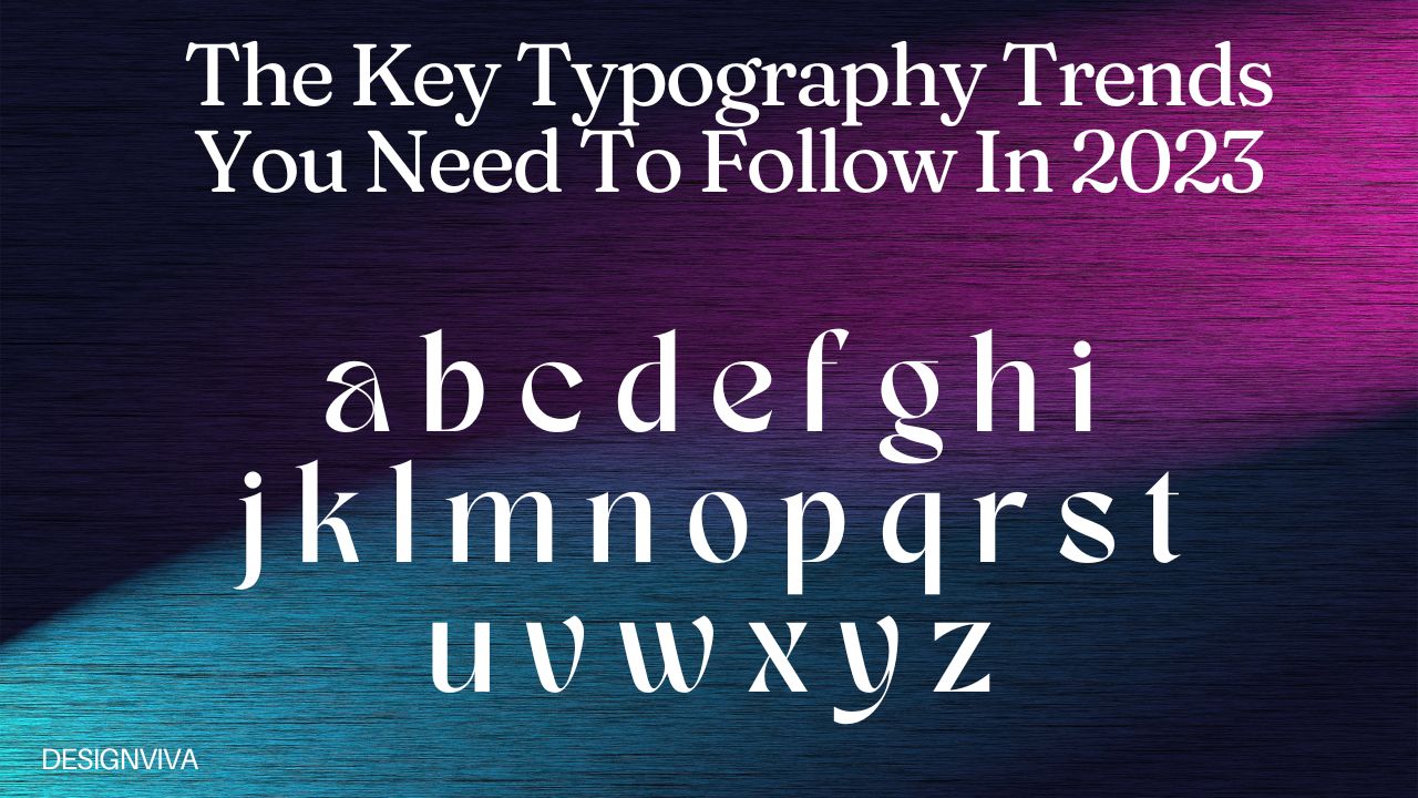 The Key Typography Trends You Need To Follow In 2023