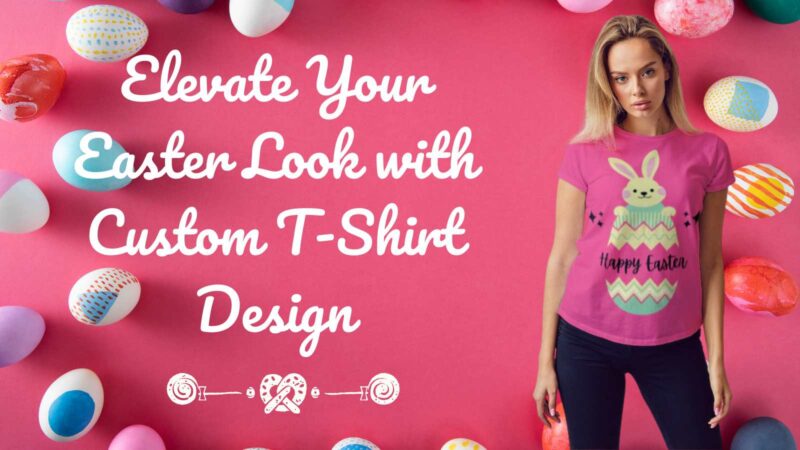 Elevate Your Easter Look with Custom T-Shirt Design