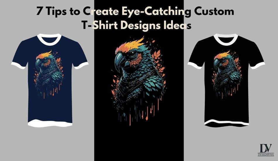 7 Tips to Create Eye-Catching Custom T-Shirt Designs Ideas