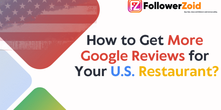 How to Get More Google Reviews for Your US Based Restaurant?