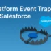 Top 5 Common Mistakes When Working with Platform Event Traps