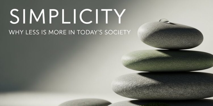 Simpciry: Why Less is More in Today’s Society