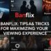 Banflix: Tips and Tricks for Maximizing Your Viewing Experience