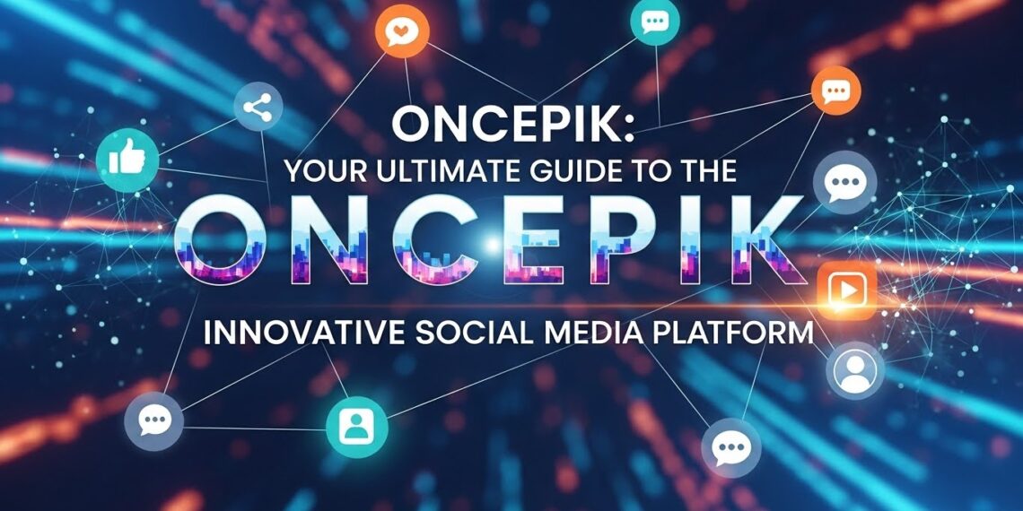 Oncepik: Your Ultimate Guide to the Innovative Social Media Platform